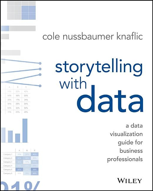 Storytelling with Data: A Data Visualization Guide for Business Professionals by Nussbaumer Knaflic, Cole