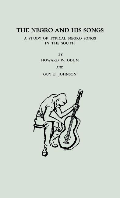 The Negro and His Songs: A Study of Typical Negro Songs in the South by Odum, Howard Washington