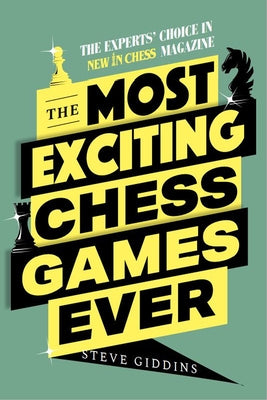 The Most Exciting Chess Games Ever: The Experts' Choice in New in Chess Magazine by 