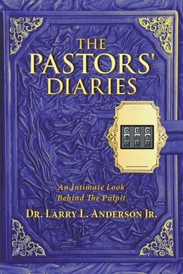 The Pastors' Diaries: An Intimate Look Behind the Pulpit by Anderson, Larry L., Jr.