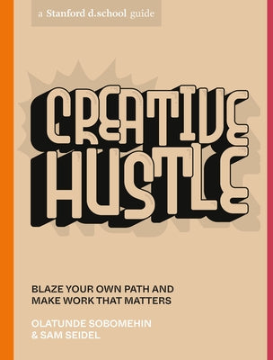 Creative Hustle: Blaze Your Own Path and Make Work That Matters by Sobomehin, Olatunde