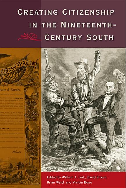 Creating Citizenship in the Nineteenth-Century South by Link, William a.