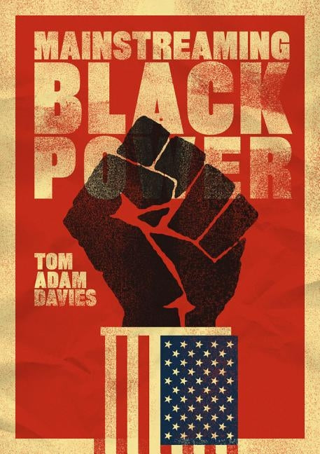 Mainstreaming Black Power by Davies, Tom Adam