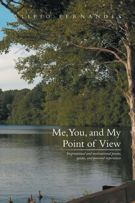 Me, You, and My Point of View: Inspirational and Motivational Poems, Quotes, and Personal Experiences by Fernandes, Alipio