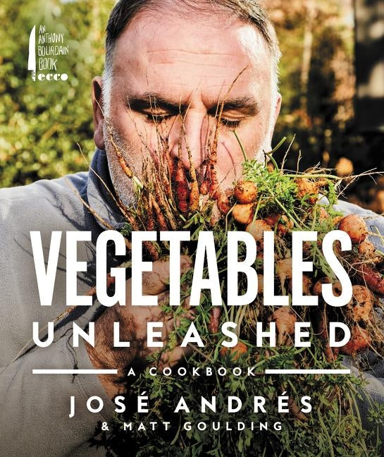 Vegetables Unleashed: A Cookbook by Andres, Jose