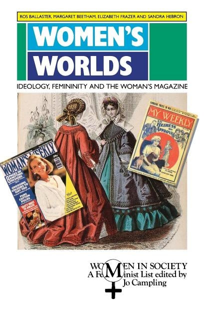 Women's Worlds: Ideology, Femininity and Women's Magazines by Ballaster, Ros