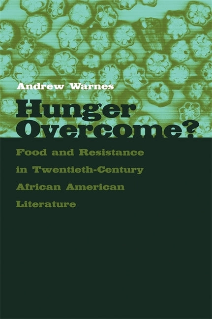 Hunger Overcome?: Food and Resistance in Twentieth-Century African American Literature by Warnes, Andrew