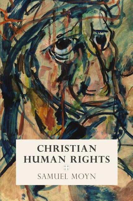 Christian Human Rights by Moyn, Samuel