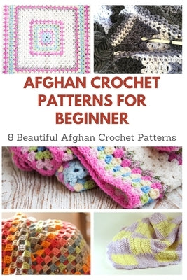 Afghan Crochet Patterns for Beginner: 8 Beautiful Afghan Crochet Patterns by Teague, April