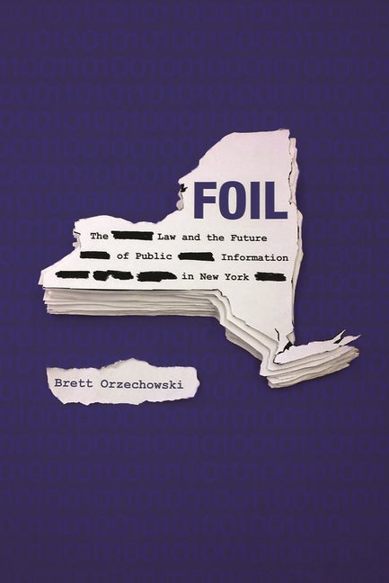 Foil: The Law and the Future of Public Information in New York by Orzechowski, Brett