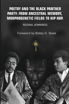 Poetry and the Black Panther Party: from Ancestral Memory, Morphogenetic Fields to Hip Hop by Jennings, Regina