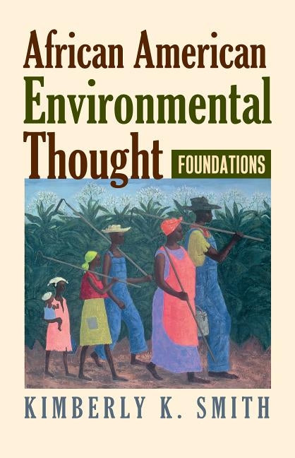 African American Environmental Thought: Foundations by Smith, Kimberly K.