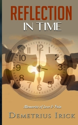 Reflection In Time: Memories of Love & Pain by Irick, Demetrius