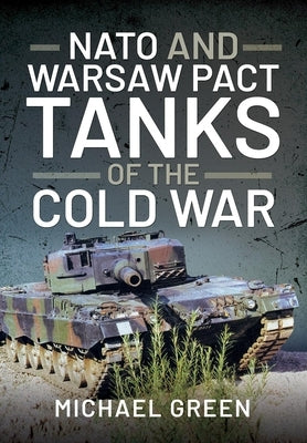 NATO and Warsaw Pact Tanks of the Cold War by Green, Michael