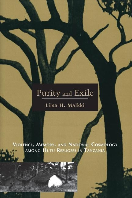 Purity and Exile: Violence, Memory, and National Cosmology Among Hutu Refugees in Tanzania by Malkki, Liisa H.