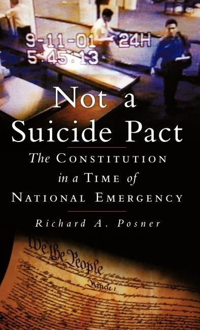 Not a Suicide Pact: The Constitution in a Time of National Emergency by Posner, Richard A.