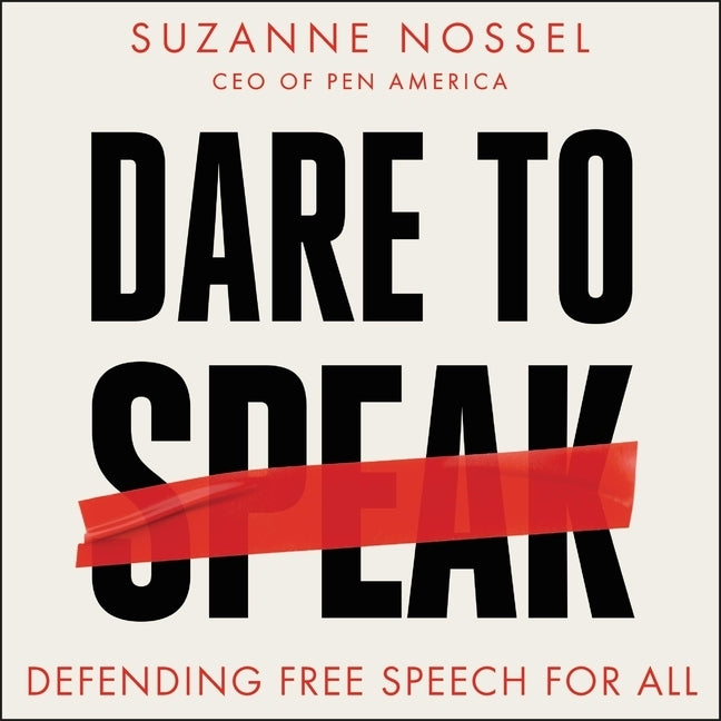 Dare to Speak: Defending Free Speech for All by Nossel, Suzanne