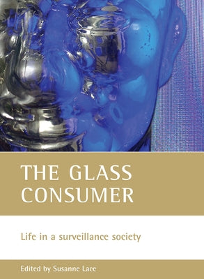 The Glass Consumer: Life in a Surveillance Society by Lace, Susanne