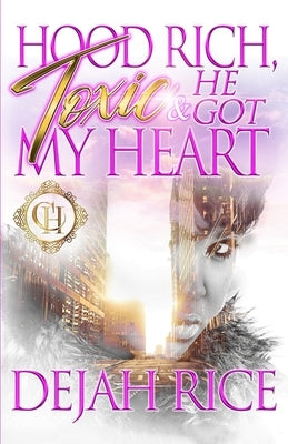 Hood Rich, Toxic & He Got My Heart: An Urban Romance by Rice, Dejah