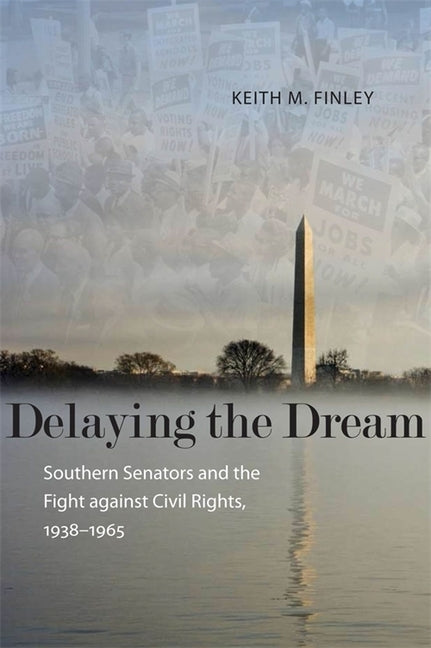 Delaying the Dream: Southern Senators and the Fight Against Civil Rights, 1938-1965 by Finley, Keith M.