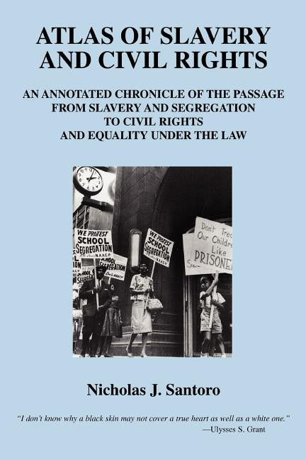 Atlas of Slavery and Civil Rights: An Annotated Chronicle of the Passage from Slavery and Segregation to Civil Rights and Equality under the Law by Santoro, Nicholas J.