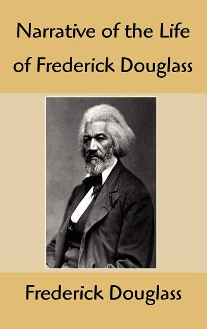 Narrative of the Life of Frederick Douglass: An American Slave, Written by Himself by Douglass, Frederick