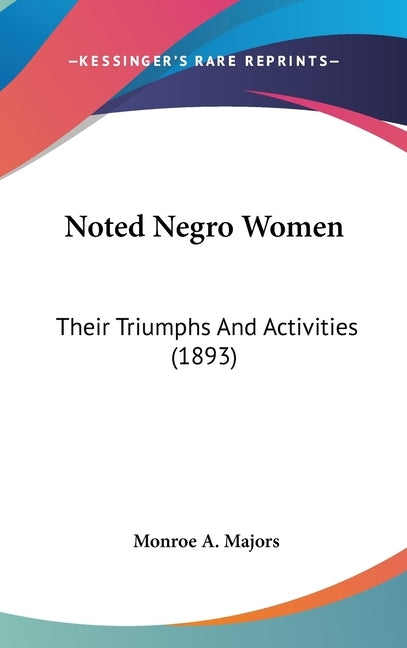 Noted Negro Women: Their Triumphs And Activities (1893) by Majors, Monroe A.