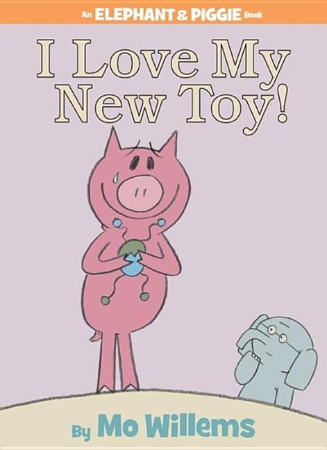 I Love My New Toy! (an Elephant and Piggie Book) by Willems, Mo