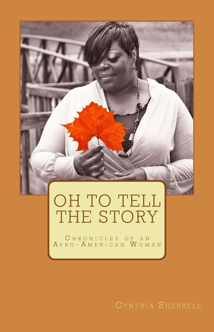 Oh to Tell the Story: Chronicles of an Afro-American Woman by Newell, Cynthia Sherrell