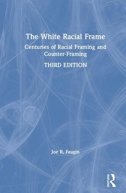 The White Racial Frame: Centuries of Racial Framing and Counter-Framing by Feagin, Joe R.