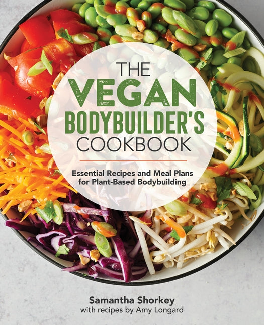 The Vegan Bodybuilder's Cookbook: Essential Recipes and Meal Plans for Plant-Based Bodybuilding by Shorkey, Samantha