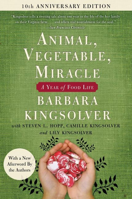 Animal, Vegetable, Miracle - Tenth Anniversary Edition: A Year of Food Life by Kingsolver, Barbara