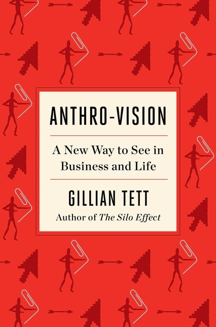 Anthro-Vision: A New Way to See in Business and Life by Tett, Gillian