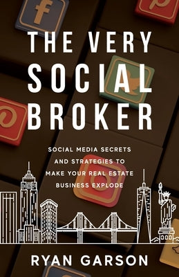 The Very Social Broker: Social Media Secrets and Strategies to Make Your Real Estate Business Explode by Garson, Ryan