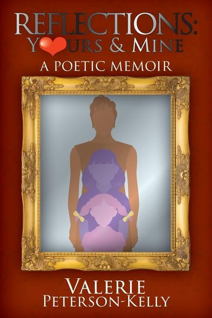 Reflections Yours and Mine: A Poetic Memoir by Peterson-Kelly, Valerie