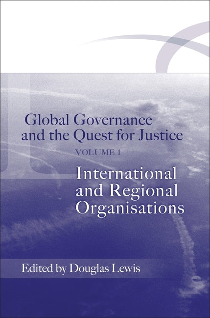 Global Governance and the Quest for Justice - Volume I: International and Regional Organisations by Lewis, Douglas