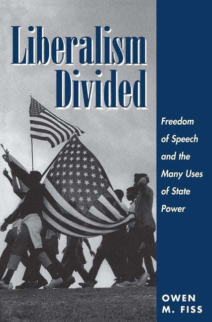 Liberalism Divided: Freedom of Speech and the Many Uses of State Power by Fiss, Owen