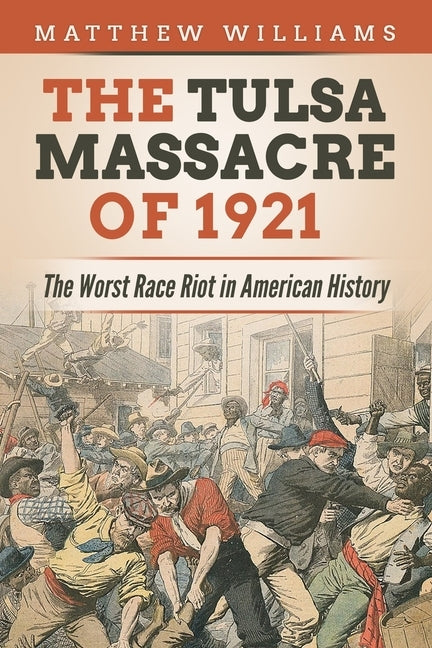 The Tulsa Massacre of 1921: The Worst Race Riot in American History by Williams, Matthew