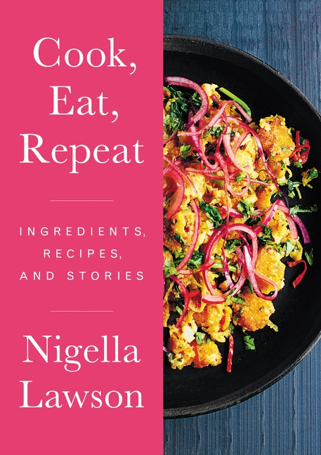 Cook, Eat, Repeat: Ingredients, Recipes, and Stories by Lawson, Nigella