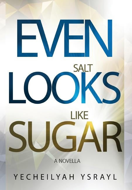 Even Salt Looks Like Sugar by Ysrayl, Yecheilyah