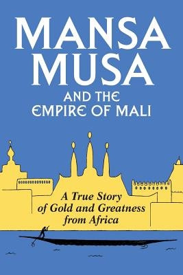 Mansa Musa and the Empire of Mali by Oliver, P. James