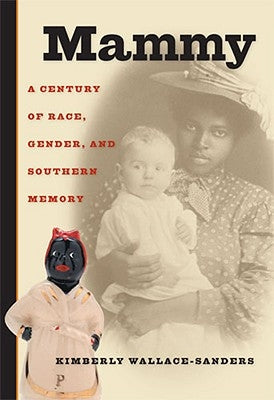 Mammy: A Century of Race, Gender, and Southern Memory by Wallace-Sanders, Kimberly