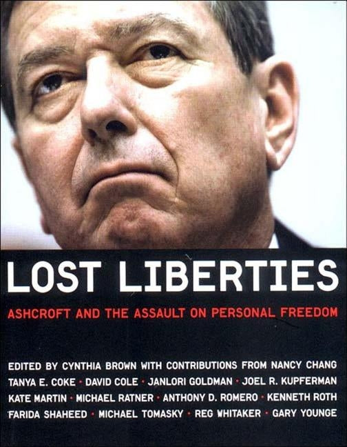 Lost Liberties: Ashcroft and the Assault on Personal Freedom by Brown, Cynthia