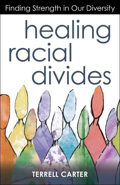 Healing Racial Divides: Finding Strength in Our Diversity by Carter, Terrell