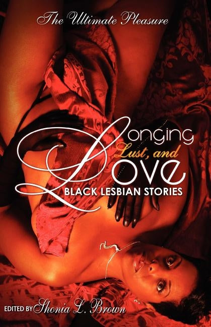 Longing, Lust, and Love: Black Lesbian Stories by Brown, Shonia Lee