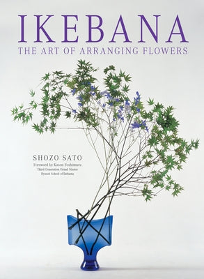 Ikebana: The Art of Arranging Flowers by Sato, Shozo