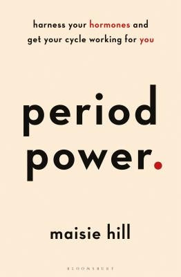 Period Power: Harness Your Hormones and Get Your Cycle Working for You by Hill, Maisie