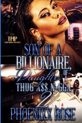 Son of a Billionaire, Daughter of a Thug A$$ N*gga 2 by Rose, Phoenixx
