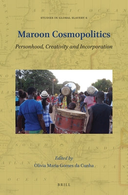 Maroon Cosmopolitics: Personhood, Creativity and Incorporation by Gomes Da Cunha, Olívia Maria