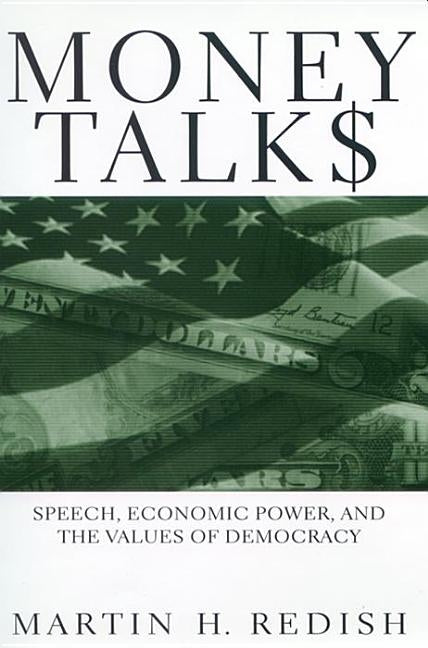 Money Talks: Speech, Economic Power, and the Values of Democracy by Redish, Martin H.